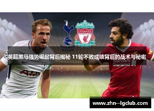 英超黑马强势崛起背后揭秘 11轮不败成绩背后的战术与秘密