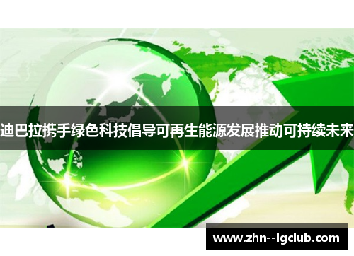 迪巴拉携手绿色科技倡导可再生能源发展推动可持续未来