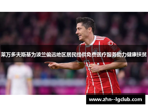 莱万多夫斯基为波兰偏远地区居民提供免费医疗服务助力健康扶贫