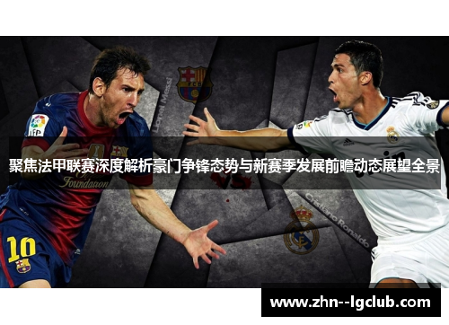 聚焦法甲联赛深度解析豪门争锋态势与新赛季发展前瞻动态展望全景 聚焦法甲联赛深度解析豪门争锋态势与新赛季发展前瞻动态展望全景