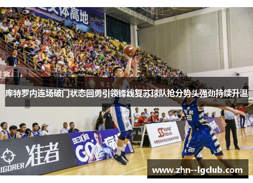 库特罗内连场破门状态回勇引领锋线复苏球队抢分势头强劲持续升温